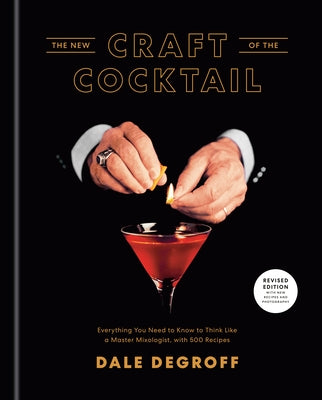 The New Craft of the Cocktail: Everything You Need to Know to Think Like a Master Mixologist, with 500 Recipes by Degroff, Dale