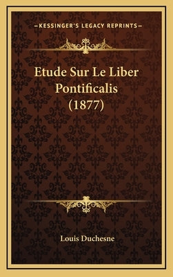Etude Sur Le Liber Pontificalis (1877) by Duchesne, Louis