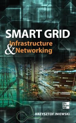 Smart Grid Infrastructure & Networking by Iniewski, Krzysztof