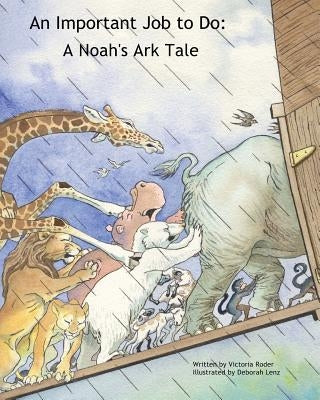 An Important Job to Do: A Noah's Ark Tale by Lenz, Deborah