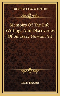 Memoirs Of The Life, Writings And Discoveries Of Sir Isaac Newton V1 by Brewster, David