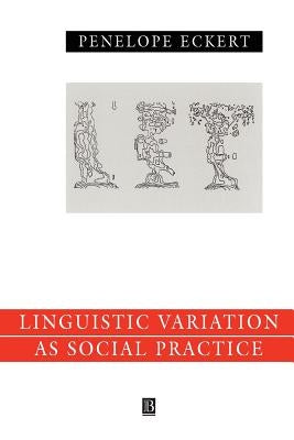 Language Variation as Social Practice: The Linguistic Construction of Identity in Belten High by Eckert, Penelope