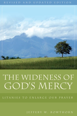 The Wideness of God's Mercy: Litanies to Enlarge Our Prayer; An Ecumenical Collection by Rowthorn, Jeffery W.