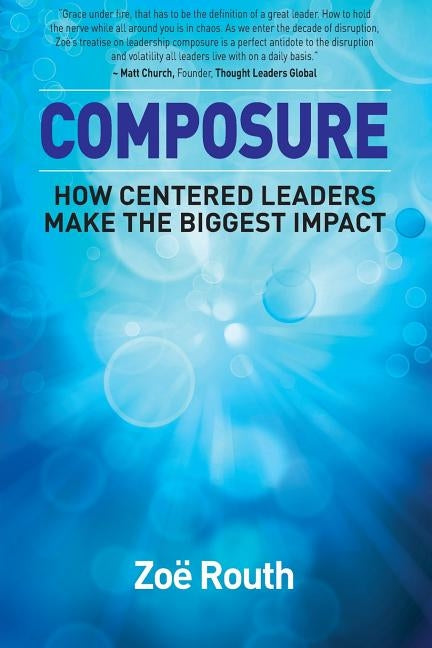 Composure: How centered leaders make the biggest impact by Routh, Zoë