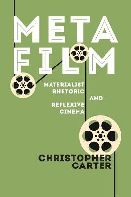 Metafilm: Materialist Rhetoric and Reflexive Cinema by Carter, Christopher