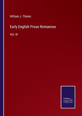 Early English Prose Romances: Vol. III by Thoms, William J.