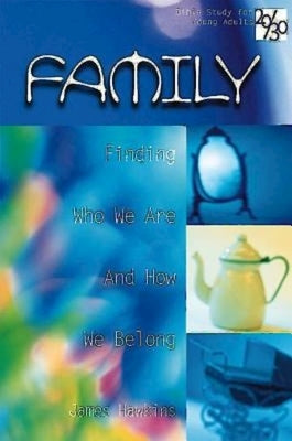 Family: Finding Who We Are and How We Belong by Hawkins, James