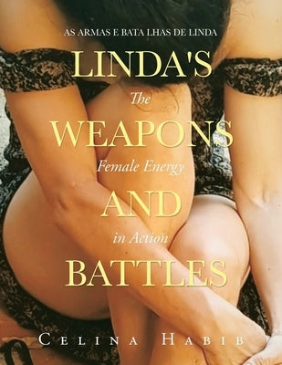 Linda's Weapons and Battles: The Female Energy in Action by Habib, Celina