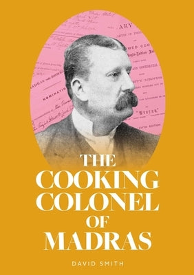 The Cooking Colonel of Madras by Smith, David