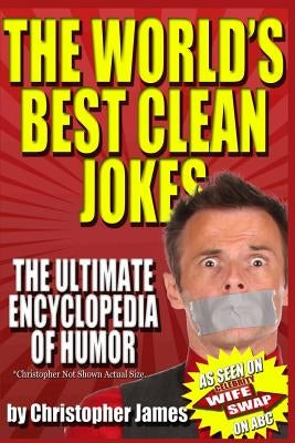 The World's Best Clean Jokes: The Ultimate Encyclopedia of Humor by James, Christopher