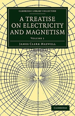 A Treatise on Electricity and Magnetism by Maxwell, James Clerk