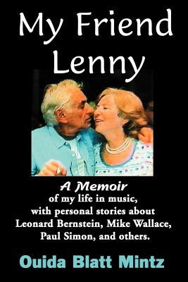 My Friend Lenny: A Memoir of My Life in Music, with Personal Stories about Leonard Bernstein, Mike Wallace, Paul Simon, and Others by Mintz, Ouida Blatt