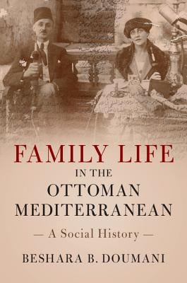 Family Life in the Ottoman Mediterranean by Doumani, Beshara B.
