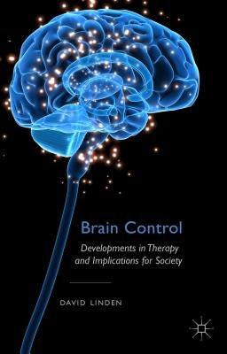 Brain Control: Developments in Therapy and Implications for Society by Linden, D.