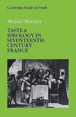 Taste and Ideology in Seventeenth-Century France by Moriarty, Michael