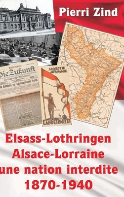 Elsass-Lothringen / Alsace-Lorraine - une nation interdite, 1870-1940 by Zind, Pierri