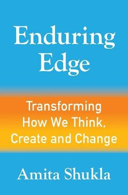 Enduring Edge: Transforming How We Think, Create and Change by Shukla, Amita