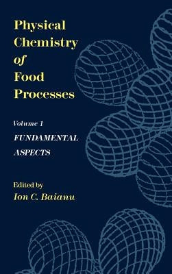 Physical Chemistry of Food Processes, Volume I: Fundamental Aspects by Baianu, Ion C.
