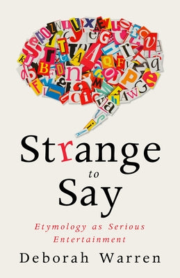 Strange to Say: Etymology as Serious Entertainment by Warren, Deborah