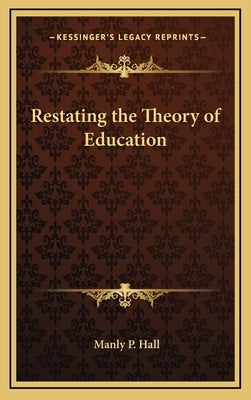 Restating the Theory of Education by Hall, Manly P.