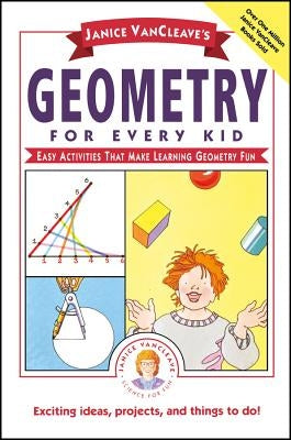 Janice Vancleave's Geometry for Every Kid: Easy Activities That Make Learning Geometry Fun by VanCleave, Janice