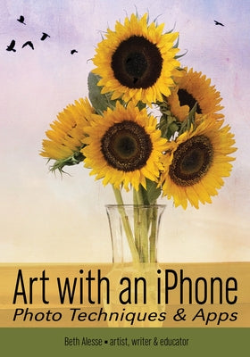 Art with an iPhone: Photo Techniques & Apps by Alesse, Beth
