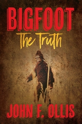 Bigfoot The Truth by Ollis, John F.