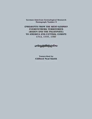 Emigrants from the West-German Fuerstenberg Territories (Baden and the Palatinate) to America and Central Europe, 1712, 1737, 1787. German-American GE by Smith, Clifford Neal