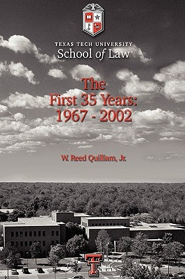 Texas Tech University School of Law: The First 35 Years: 1967-2002 by Quilliam, W. Reed, Jr.