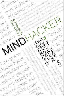 Mindhacker: 60 Tips, Tricks, and Games to Take Your Mind to the Next Level by Hale-Evans, Ron