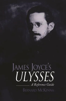 James Joyce's Ulysses: A Reference Guide by McKenna, Bernard