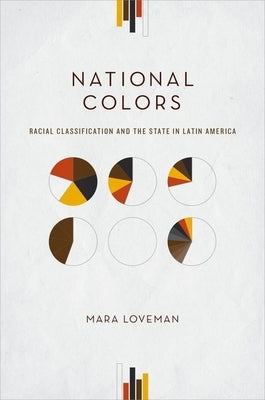 National Colors: Racial Classification and the State in Latin America by Loveman, Mara