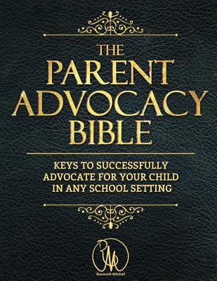 The Parent Advocacy Bible: Keys to Successfully Advocate for Your Child in Any School Setting by Mitchell III, Roosevelt