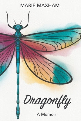 Dragonfly: A Memoir by Maxham, Marie