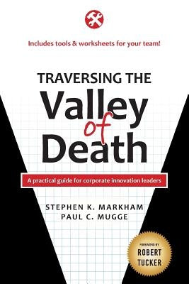 Traversing the Valley of Death: A practical guide for corporate innovation leaders by Mugge, Paul C.
