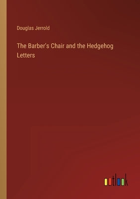 The Barber's Chair and the Hedgehog Letters by Jerrold, Douglas