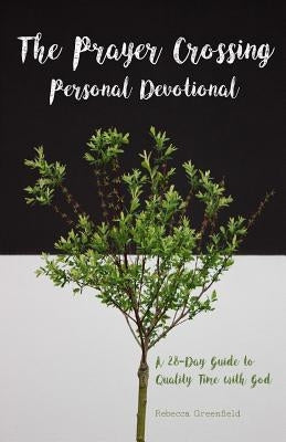 The Prayer Crossing Personal Devotional: A 28-Day Guide to Quality Time with God by Greenfield, Rebecca