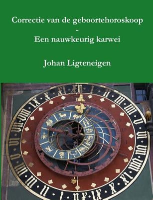 Correctie van de geboortehoroskoop - Een nauwkeurig karwei by Ligteneigen, Johan