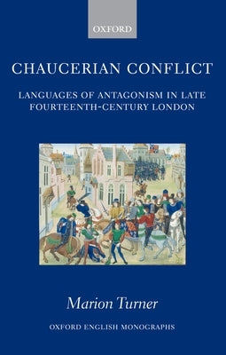 Chaucerian Conflict: Languages of Antagonism in Late Fourteenth-Century London by Turner, Marion