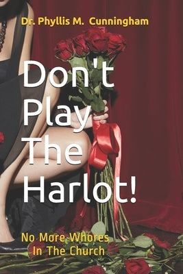 Don't Play The Harlot!: No More Whores In The Church by Cunningham, Phyllis M.