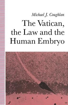 The Vatican, the Law and the Human Embryo by Coughlan, Michael