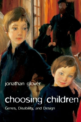 Choosing Children: Genes, Disability, and Design by Glover, Jonathan
