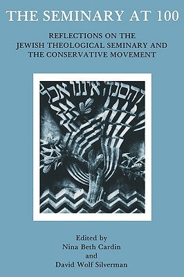 The Seminary At 100: Reflections on the Jewish Theological Seminary and the Consrvative Movement by Cardin, Nina Beth