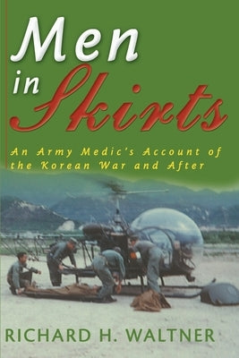 Men in Skirts: An Army Medic's Account of the Korean War and After by Waltner, Richard H.