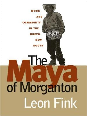 The Maya of Morganton: Work and Community in the Nuevo New South by Fink, Leon