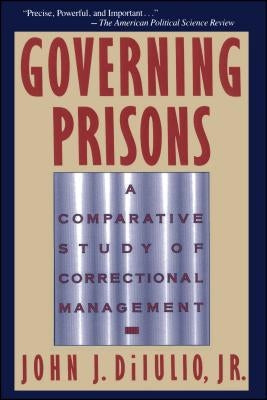 Governing Prisons: A Comparative Study of Correctional Management by Dilulio, John J., Jr.