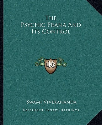 The Psychic Prana And Its Control by Vivekananda, Swami
