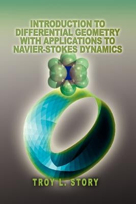 Introduction to Differential Geometry with applications to Navier-Stokes Dynamics by Story, Troy L.