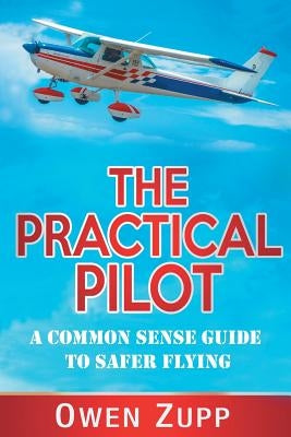 The Practical Pilot: A Common Sense Guide to Safer Flying by Zupp, Owen