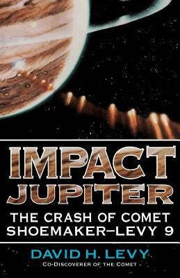 Impact Jupiter: The Crash of Comet Shoemaker-Levy 9 by Levy, David H.